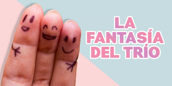 La fantasía del trío: ¡Te hablamos de ello! 